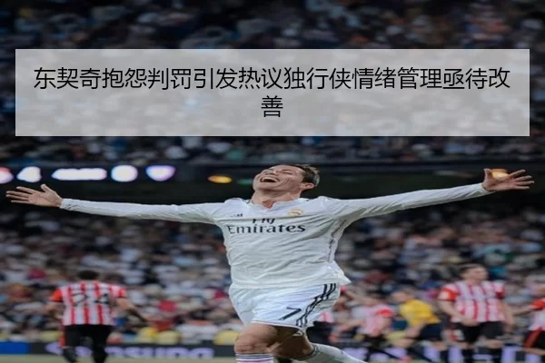 东契奇抱怨判罚引发热议独行侠情绪管理亟待改善